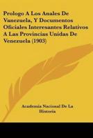 Prologo A Los Anales De Vanezuela, Y Documentos Oficiales Interesantes Relativos A Las Provincias Unidas De Venezuela (1903)