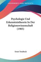 Psychologie Und Erkenntnistheorie In Der Religionswissenschaft (1905)