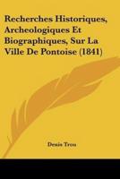 Recherches Historiques, Archeologiques Et Biographiques, Sur La Ville De Pontoise (1841)