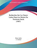 Recherches Sur Les Tenors Latins Dans Les Motets Du Treizieme Siecle (1907)