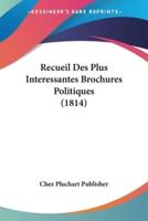 Recueil Des Plus Interessantes Brochures Politiques (1814)
