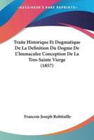 Traite Historique Et Dogmatique De La Definition Du Dogme De L'Immaculee Conception De La Tres-Sainte Vierge (1857)