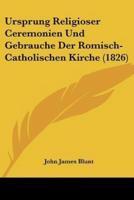 Ursprung Religioser Ceremonien Und Gebrauche Der Romisch-Catholischen Kirche (1826)