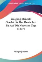 Wolgang Menzel's Geschichte Der Deutschen Bis Auf Die Neuesten Tage (1837)