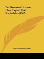 Zur Neuesten Literatur Uber Kapital Und Kapitalzins (1907)