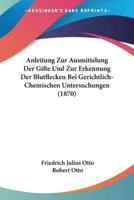 Anleitung Zur Ausmittelung Der Gifte Und Zur Erkennung Der Blutflecken Bei Gerichtlich-Chemischen Untersuchungen (1870)
