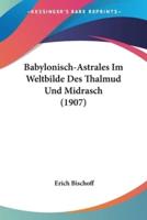 Babylonisch-Astrales Im Weltbilde Des Thalmud Und Midrasch (1907)