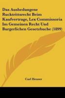 Das Ausbedungene Rucktrittsrecht Beim Kaufvertrage, Lex Commissoria Im Gemeinen Recht Und Burgerlichen Gesetzbuche (1899)