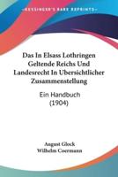 Das In Elsass Lothringen Geltende Reichs Und Landesrecht In Ubersichtlicher Zusammenstellung