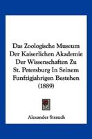 Das Zoologische Museum Der Kaiserlichen Akademie Der Wissenschaften Zu St. Petersburg In Seinem Funfzigjahrigen Bestehen (1889)