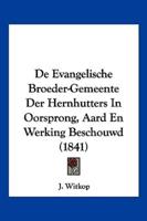 De Evangelische Broeder-Gemeente Der Hernhutters In Oorsprong, Aard En Werking Beschouwd (1841)