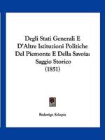 Degli Stati Generali E D'Altre Istituzioni Politiche Del Piemonte E Della Savoia