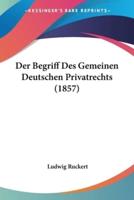 Der Begriff Des Gemeinen Deutschen Privatrechts (1857)