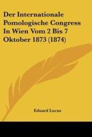 Der Internationale Pomologische Congress In Wien Vom 2 Bis 7 Oktober 1873 (1874)