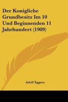 Der Konigliche Grundbesitz Im 10 Und Beginnenden 11 Jahrhundert (1909)