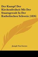 Der Kampf Der Kirchenfreiheit Mit Der Staatsgewalt In Der Katholischen Schweiz (1826)