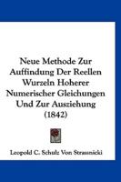 Neue Methode Zur Auffindung Der Reellen Wurzeln Hoherer Numerischer Gleichungen Und Zur Ausziehung (1842)