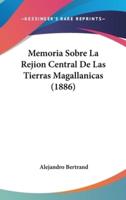 Memoria Sobre La Rejion Central De Las Tierras Magallanicas (1886)