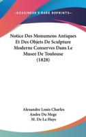 Notice Des Monumens Antiques Et Des Objets De Sculpture Moderne Conserves Dans Le Musee De Toulouse (1828)