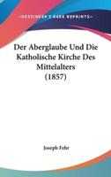 Der Aberglaube Und Die Katholische Kirche Des Mittelalters (1857)