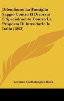 Difendiamo La Famiglia Saggio Contro Il Divorzio E Specialmente Contro La Proposta Di Introdurlo in Italia (1893)