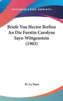 Briefe Von Hector Berlioz an Die Furstin Carolyne Sayn-Wittgenstein (1903)