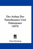 Der Anbau Der Futterkrauter Und Futtergraser (1875)