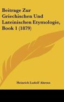 Beitrage Zur Griechischen Und Lateinischen Etymologie, Book 1 (1879)