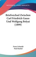 Briefwechsel Zwischen Carl Friedrich Gauss Und Wolfgang Bolyai (1899)