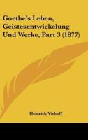 Goethe's Leben, Geistesentwickelung Und Werke, Part 3 (1877)