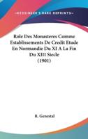 Role Des Monasteres Comme Establissements De Credit Etude En Normandie Du XI A La Fin Du XIII Siecle (1901)