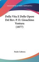 Della Vita E Delle Opere Del REV. P. D. Gioachino Ventura (1877)
