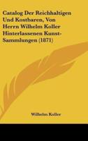 Catalog Der Reichhaltigen Und Kostbaren, Von Herrn Wilhelm Koller Hinterlassenen Kunst-Sammlungen (1871)