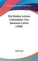 Die Beiden Letzten Lebensjahre Von Johannes Calvin (1898)