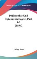 Philosophie Und Erkenntnistheorie, Part 1-2 (1894)