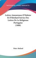 Lettres Amoureuses D'Heloise Et D'Abeilard Suivies Des Lettres De La Religieuse Portugaise (1888)