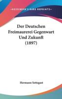 Der Deutschen Freimaurerei Gegenwart Und Zukunft (1897)