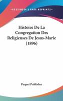 Histoire De La Congregation Des Religieuses De Jesus-Marie (1896)