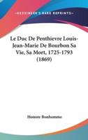 Le Duc De Penthievre Louis-Jean-Marie De Bourbon Sa Vie, Sa Mort, 1725-1793 (1869)