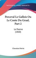 Perceval Le Gallois Ou Le Conte Du Graal, Part 2