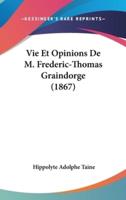 Vie Et Opinions De M. Frederic-Thomas Graindorge (1867)