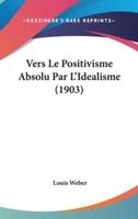Vers Le Positivisme Absolu Par L'Idealisme (1903)