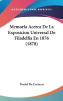 Memoria Acerca De La Exposicion Universal De Filadelfia En 1876 (1878)