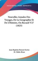 Nouvelles Annales Des Voyages, De La Geographie Et De L'Histoire, Ou Recueil V27 (1825)