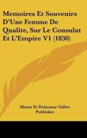 Memoires Et Souvenirs D'Une Femme De Qualite, Sur Le Consulat Et L'Empire V1 (1830)