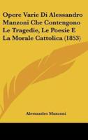 Opere Varie Di Alessandro Manzoni Che Contengono Le Tragedie, Le Poesie E La Morale Cattolica (1853)