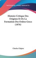 Histoire Critique Des Origines Et De La Formation Des Ordres Grecs (1876)