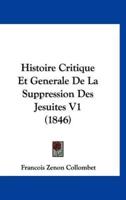 Histoire Critique Et Generale De La Suppression Des Jesuites V1 (1846)