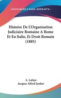 Histoire De L'Organisation Judiciaire Romaine a Rome Et En Italie, Et Droit Romain (1885)