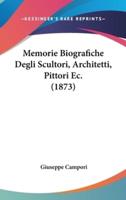 Memorie Biografiche Degli Scultori, Architetti, Pittori EC. (1873)